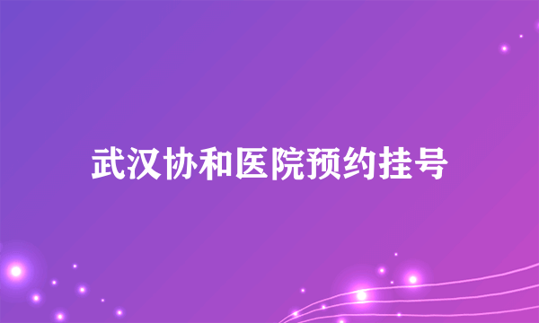 武汉协和医院预约挂号