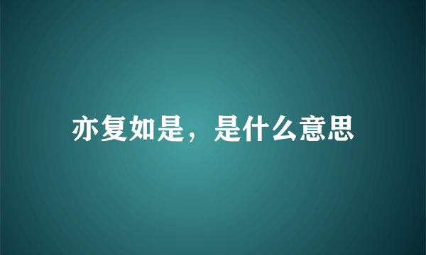 亦复如是，是什么意思