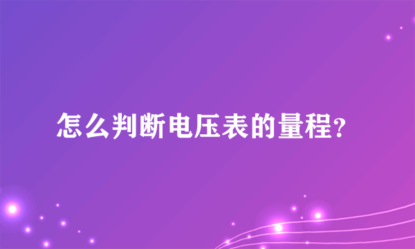 怎么判断电压表的量程？