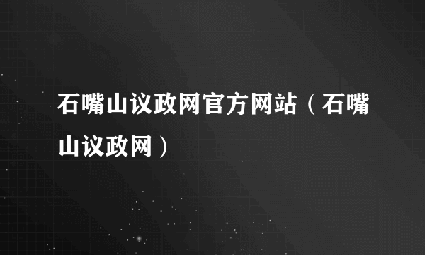 石嘴山议政网官方网站（石嘴山议政网）