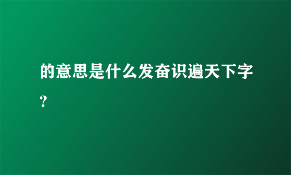 的意思是什么发奋识遍天下字？