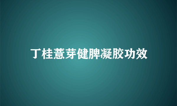 丁桂薏芽健脾凝胶功效