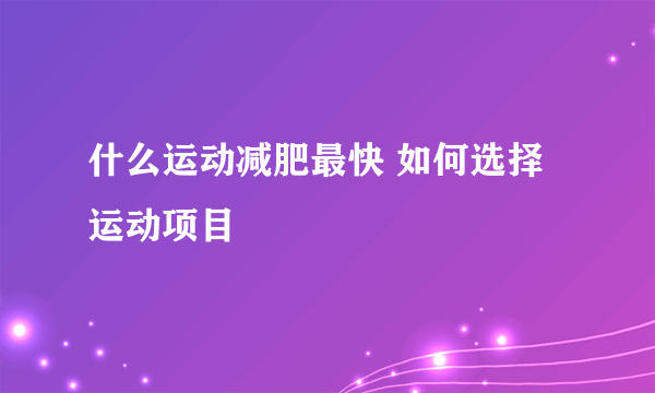 什么运动减肥最快 如何选择运动项目