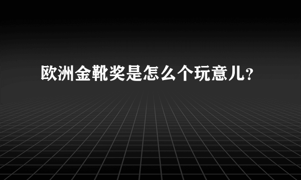 欧洲金靴奖是怎么个玩意儿？