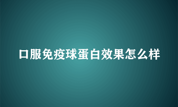 口服免疫球蛋白效果怎么样