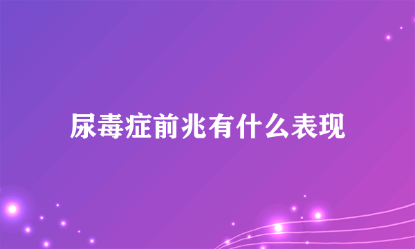 尿毒症前兆有什么表现