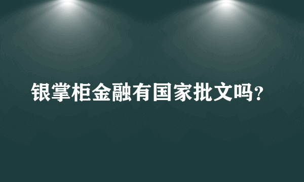 银掌柜金融有国家批文吗？