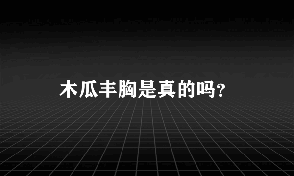 木瓜丰胸是真的吗？