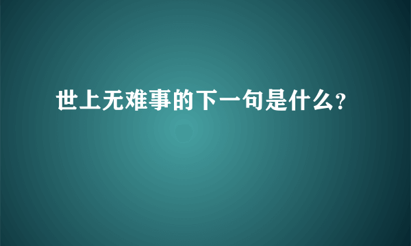 世上无难事的下一句是什么？