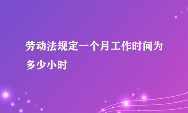 劳动法规定一个月工作时间为多少小时