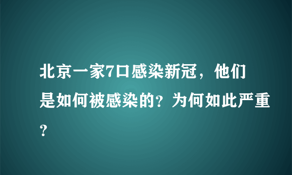 北京一家7口感染新冠，他们是如何被感染的？为何如此严重？