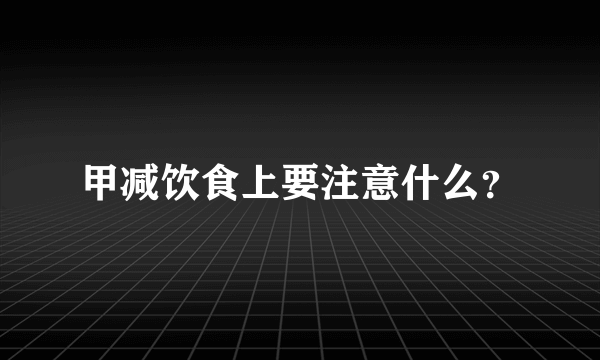 甲减饮食上要注意什么？