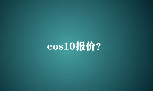 eos10报价？