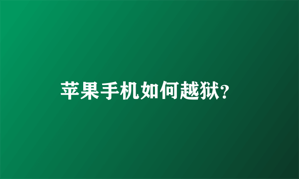 苹果手机如何越狱？