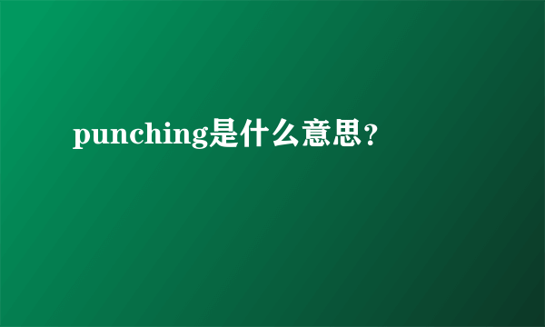 punching是什么意思？