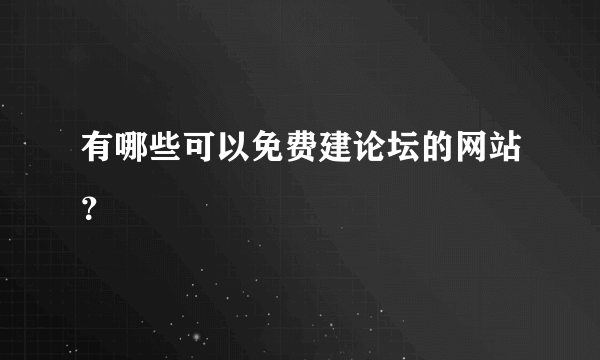 有哪些可以免费建论坛的网站？