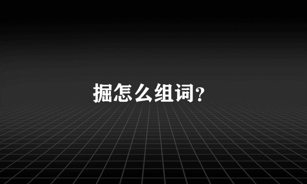 掘怎么组词？