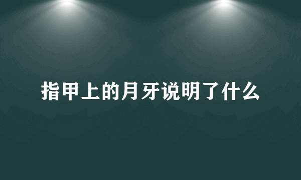 指甲上的月牙说明了什么