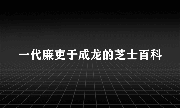 一代廉吏于成龙的芝士百科