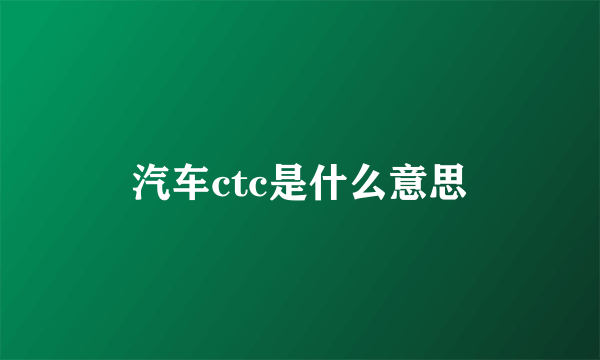 汽车ctc是什么意思