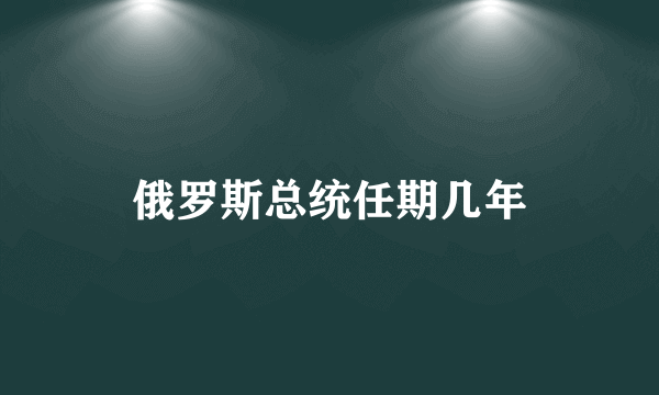 俄罗斯总统任期几年