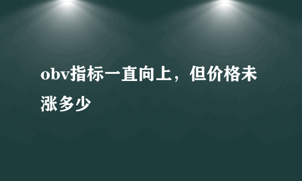 obv指标一直向上，但价格未涨多少