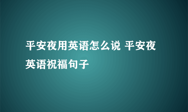 平安夜用英语怎么说 平安夜英语祝福句子