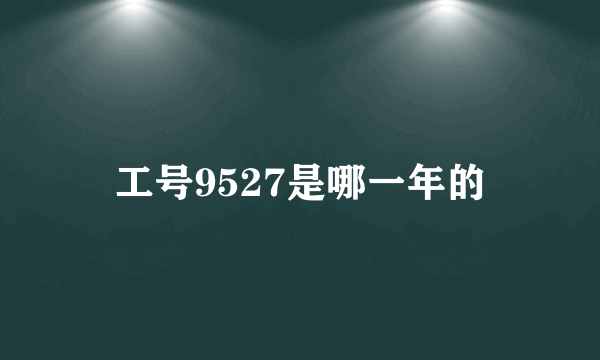 工号9527是哪一年的