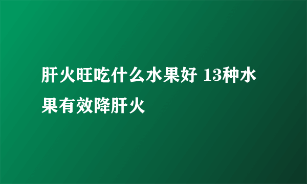 肝火旺吃什么水果好 13种水果有效降肝火