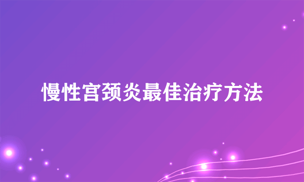 慢性宫颈炎最佳治疗方法