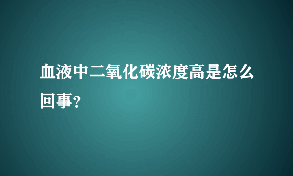 血液中二氧化碳浓度高是怎么回事？