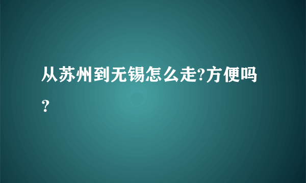 从苏州到无锡怎么走?方便吗？