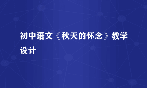 初中语文《秋天的怀念》教学设计