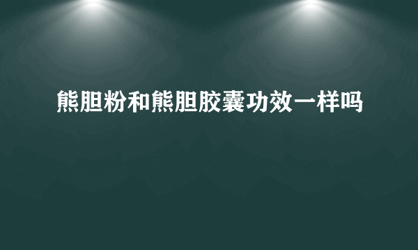 熊胆粉和熊胆胶囊功效一样吗