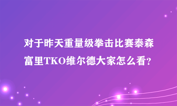 对于昨天重量级拳击比赛泰森富里TKO维尔德大家怎么看？