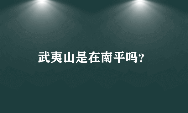 武夷山是在南平吗？