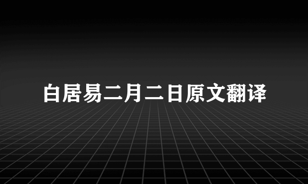 白居易二月二日原文翻译