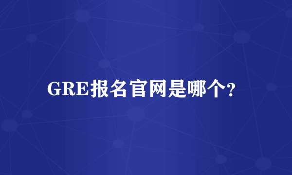 GRE报名官网是哪个？