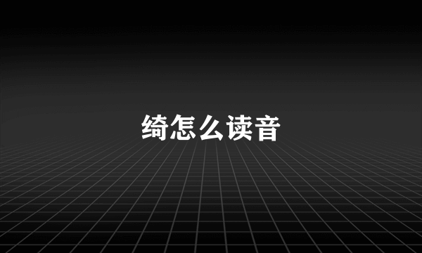 绮怎么读音