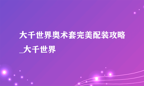 大千世界奥术套完美配装攻略_大千世界