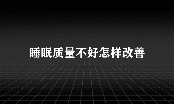 睡眠质量不好怎样改善