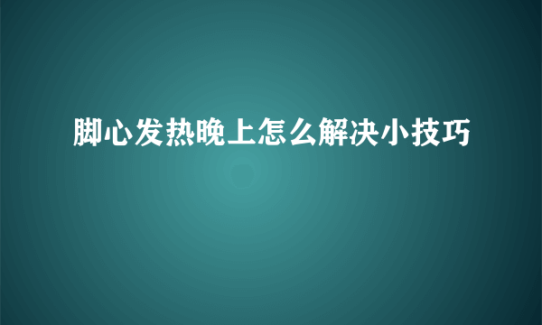 脚心发热晚上怎么解决小技巧