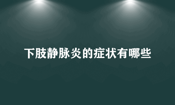 下肢静脉炎的症状有哪些