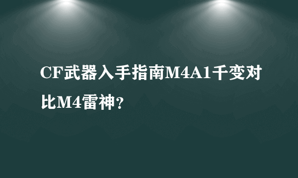 CF武器入手指南M4A1千变对比M4雷神？