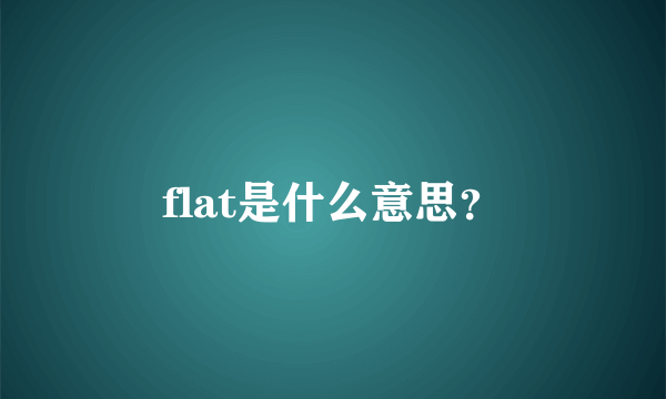 flat是什么意思？