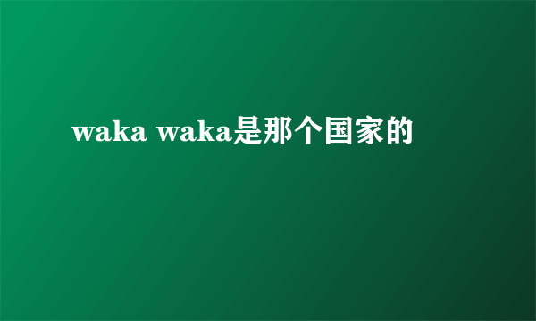 waka waka是那个国家的