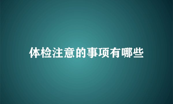 体检注意的事项有哪些