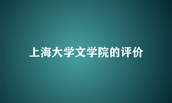 上海大学文学院的评价