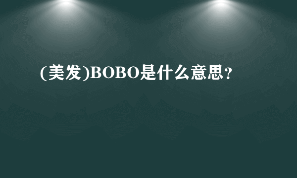 (美发)BOBO是什么意思？