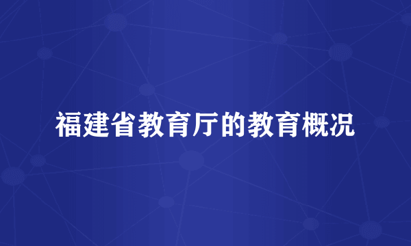 福建省教育厅的教育概况